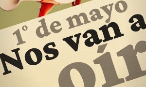 Este Primero de Mayo ¡nos van a oír!