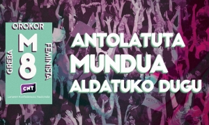 Martxoak 8: antolatuta, mundua aldatuko dugu!